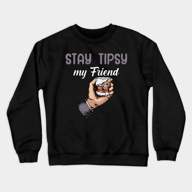 Stay tipsy my friend Crewneck Sweatshirt by maxcode